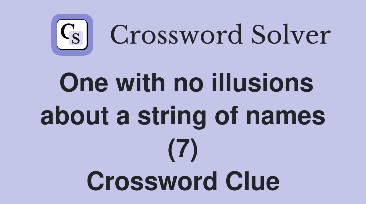 One with no illusions about a string of names (7) Crossword Clue